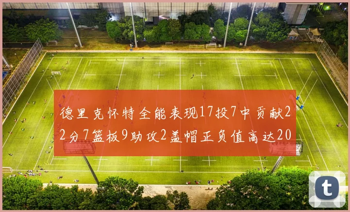 德里克怀特全能表现17投7中贡献22分7篮板9助攻2盖帽正负值高达20