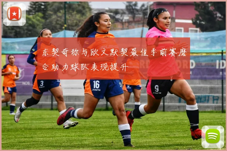 东契奇称与欧文默契最佳季前赛磨合助力球队表现提升