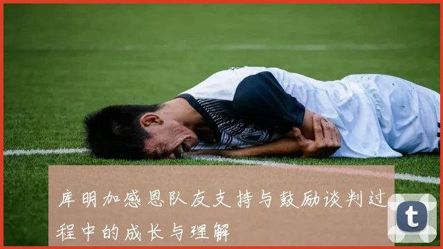 库明加感恩队友支持与鼓励谈判过程中的成长与理解