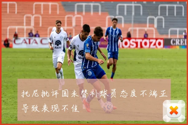 托尼批评国米替补球员态度不端正导致表现不佳